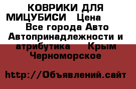 КОВРИКИ ДЛЯ МИЦУБИСИ › Цена ­ 1 500 - Все города Авто » Автопринадлежности и атрибутика   . Крым,Черноморское